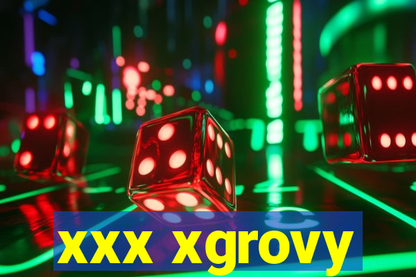 xxx xgrovy